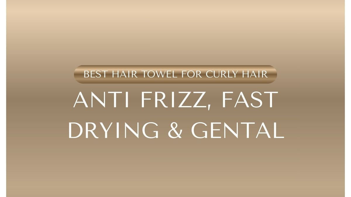 Best Hair Towel for Curly Hair: Anti-Frizz, Fast-Drying, Gentle & Stylish