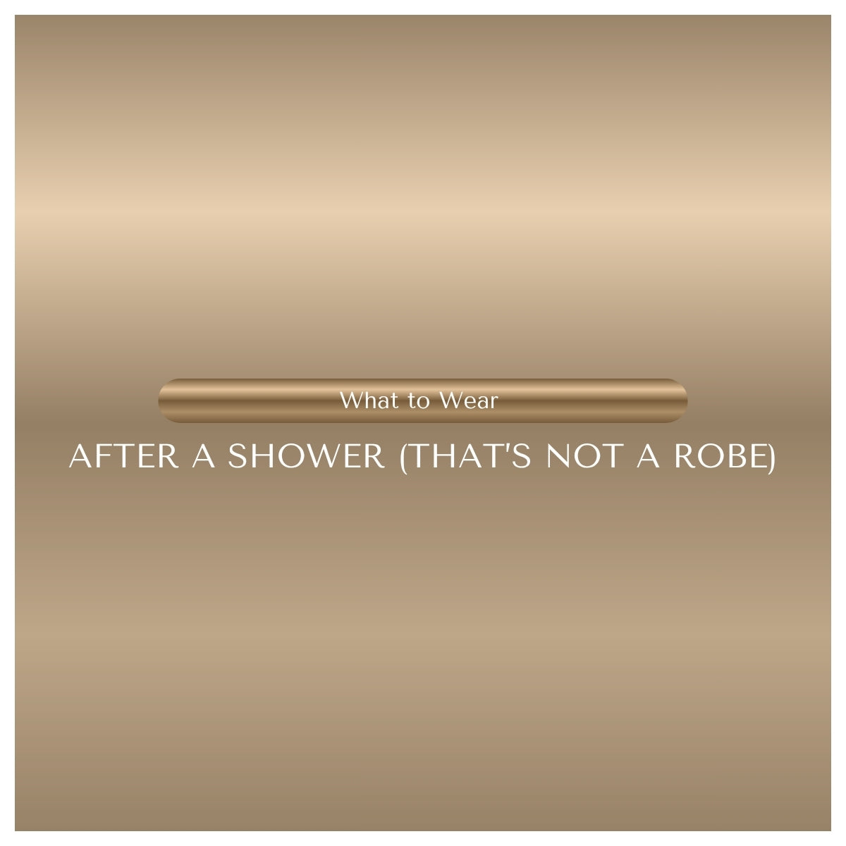 What to Wear After a Shower (That’s Not a Robe)